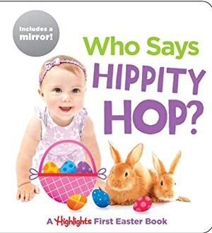 Who Says Hippity Hop?: A Highlights First Easter Book (Highlights Baby Mirror Board Books) by Highlights