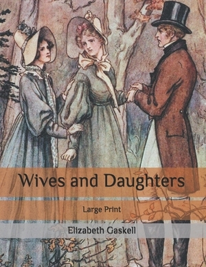 Wives and Daughters: Large Print by Elizabeth Gaskell