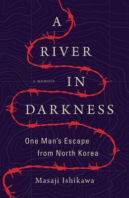 A River in Darkness: One Man's Escape from North Korea by Masaji Ishikawa