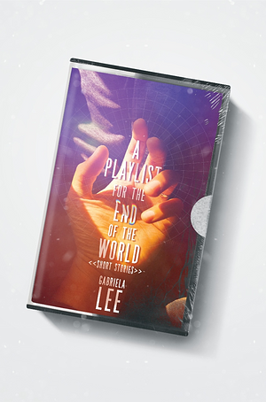 A Playlist for the End of the World: Short Stories by Gabriela Lee