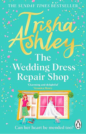 The Wedding Dress Repair Shop: The Brand New, Uplifting and Heart-Warming Summer Romance from the Sunday Times Bestseller by Trisha Ashley, Trisha Ashley