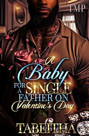 A BABY FOR A SINGLE FATHER ON VALENTINE'S DAY  by Tabeitha Pollard