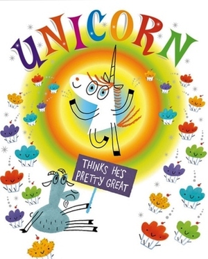 Unicorn Thinks He's Pretty Great by Bob Shea