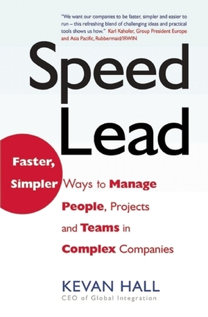 Speed Lead: Faster, Simpler Ways to Manage People, Projects and Teams in Complex Companies by Kevan Hall