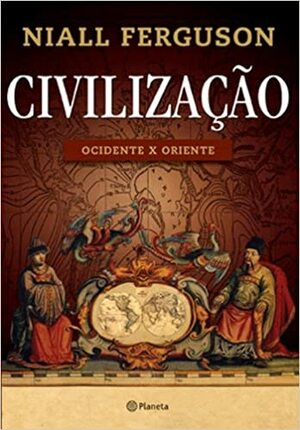 Civilização: Ocidente x Oriente by Niall Ferguson