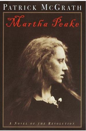 Martha Peake: A Novel of the Revolution by Patrick McGrath