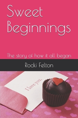 Sweet Beginnings: the story of how it all began by Rocki Felton