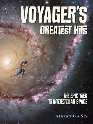 Voyager's Greatest Hits: The Epic Trek to Interstellar Space by Alexandra Siy