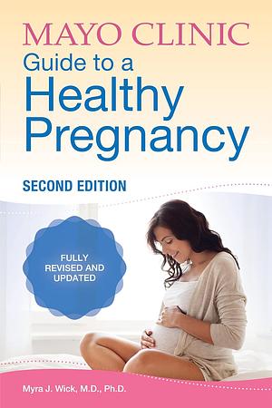 Mayo Clinic Guide to a Healthy Pregnancy by Myra J. Wick