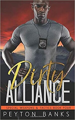 Dirty Alliance (Special Weapons & Tactics 4) by Peyton Banks