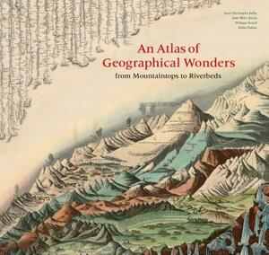 An Atlas of Geographical Wonders: From Mountaintops to Riverbeds by Gilles Palsky, Jean-Marc Besse, Philippe Grand