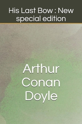 His Last Bow: New special edition by Arthur Conan Doyle