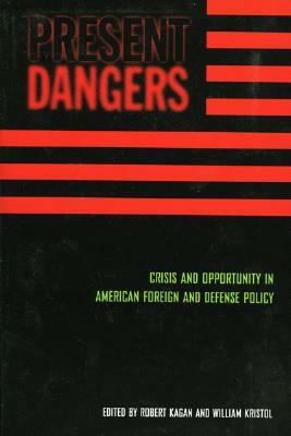 Present Dangers: Crisis and Opportunity in America's Foreign and Defense Policy by 