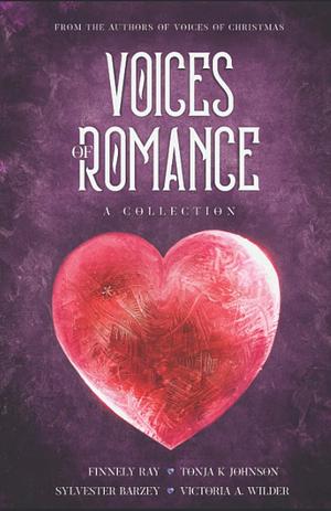 Voices of Romance: A Collection by Tonja K. Johnson, Finnely Ray, Sylvester Barzey, Victoria A. Wilder