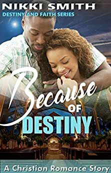 Because of Destiny: A Christian Romance Story by Nikki Smith