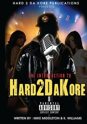 Introduction To Hard 2 Da Kore by Mike Middleton, K. Williams