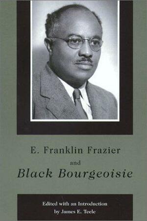 E. Franklin Frazier and Black Bourgeoisie by James Teele