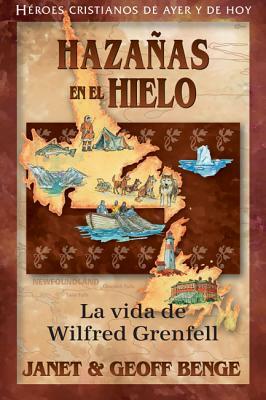 Christian Heroes - Wilfred Grenfell: Hazanas En El Hielo by Geoff Benge