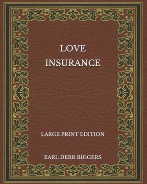 Love Insurance - Large Print Edition by Earl Derr Biggers