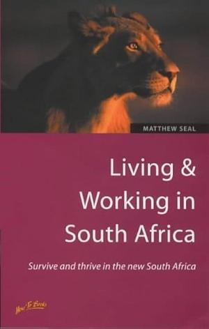 Living &amp; Working in South Africa: Survive and Thrive in the New South Africa by Matthew Seal