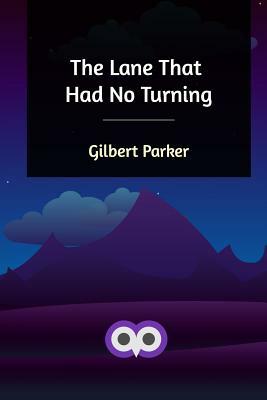 The Lane That Had No Turning by Gilbert Parker