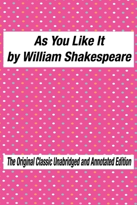 As You Like It by William Shakespeare The Original Classic Unabridged and Annotated Edition: As You Like It in Plain and Simple English, A Modern Tran by William Shakespeare