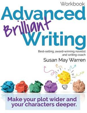 Advanced Brilliant Writing Workbook: Make your plot wider and your characters deeper by Susan May Warren