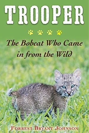 Trooper: The Bobcat Who Came in from the Wild by Forrest Bryant Johnson