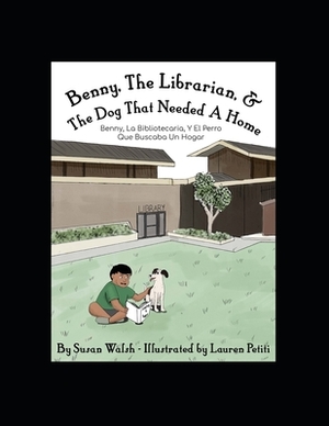 Benny, The Librarian, & The Dog That Needed A Home: Benny, La Bibliotecaria, Y El Perro Que Buscaba Un Hogar by Susan Walsh