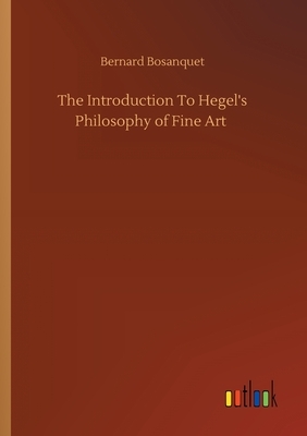 The Introduction To Hegel's Philosophy of Fine Art by Bernard Bosanquet