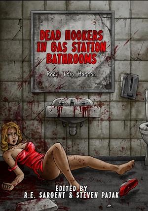 Dead Hookers in Gas Station Bathrooms by Steven Pajak, R.E. Sargent