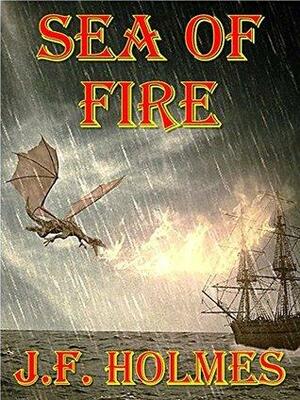 Sea Of Fire by J.F. Holmes