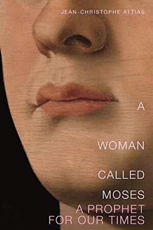 A Woman Called Moses: A Prophet for Our Time by Jean-Christophe Attias