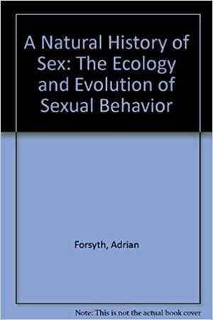 A Natural History of Sex: The Ecology and Evolution of Sexual Behavior by Adrian Forsyth