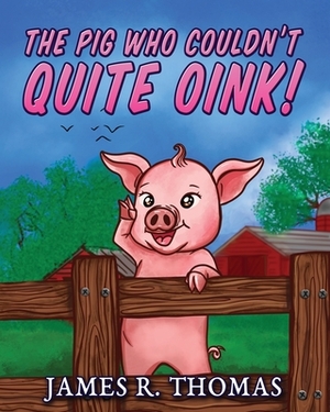 The Pig Who Couldn't Quite Oink! by James Thomas