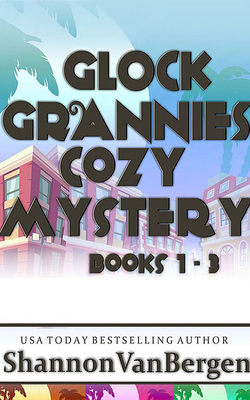 Glock Grannies Cozy Mystery Omnibus: Glock Grannies Cozy Mysteries, Books 1-3 by Shannon Vanbergen