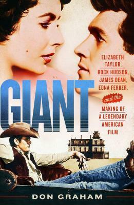 Giant: Elizabeth Taylor, Rock Hudson, James Dean, Edna Ferber, and the Making of a Legendary American Film by Don Graham