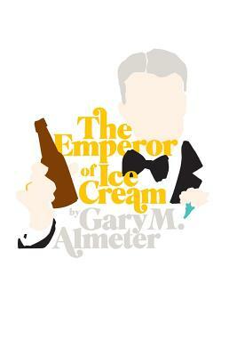 The Emperor of Ice-Cream by Gary M. Almeter