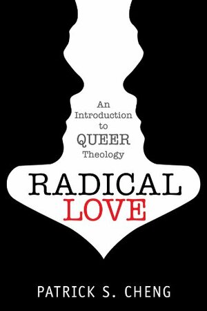 Radical Love: An Introduction to Queer Theology by Patrick S. Cheng