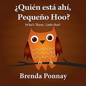 Who's there, Little Hoo? / ¿Quién está ahí, Pequeño Hoo? by Brenda Ponnay, Jorge Díaz