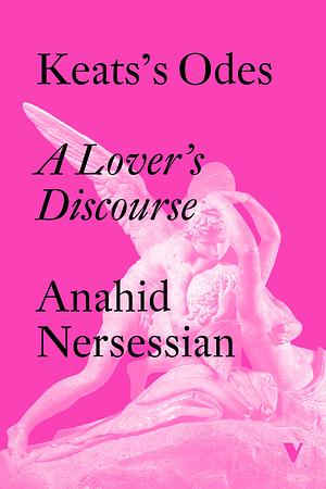 Keats's Odes: A Lover's Discourse by Anahid Nersessian