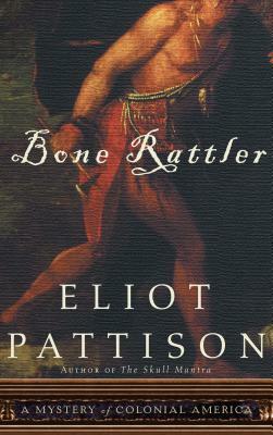 Bone Rattler: A Mystery of Colonial America by Eliot Pattison