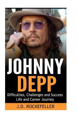 Johnny Depp: Difficulties, Challenges and Success: Life and Career Journey by J. D. Rockefeller