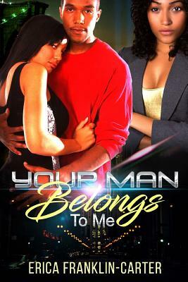 Your Man Belongs To Me by Erica Franklin-Carter