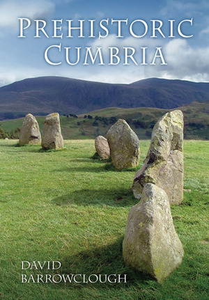 Prehistoric Cumbria by David Barrowclough