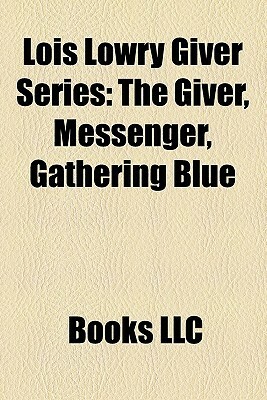 Lois Lowry Giver Series: The Giver, Messenger, Gathering Blue by Books LLC