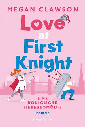 Love at First Knight. Eine königliche Liebeskomödie: Roman | Die neue RomCom des TikTok-Stars: Die große Liebe findet man im Tower of London by Megan Clawson