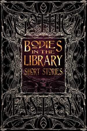 Bodies in the Library Short Stories by Philip Brian Hall, Felicia Lee, Sahara Frost, Wendy Nikel, Louise Taylor, E. G. Thompson, Amanda Justice, Patsy Pratt-Herzog, Lucy Ann Fiorini, Deborah L. Davitt, Flame Tree Studio, Steve Carr, Tom Mead