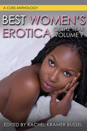 Best Women's Erotica of the Year, Volume 7 by Corrina Lawson, Corrina Lawson, Erin McLellan, Erin McLellan, Adriana Herrera, Adriana Herrera, Ann Castle, Ann Castle, Angelina M. Lopez, Angelina M. Lopez, Gwendolyn J. Bean, Gwendolyn J. Bean, Kim Kuzuri, Kim Kuzuri, Kristine Lynn, Kristine Lynn, Gabrielle Johnson, Gabrielle Johnson, Theo de Langley, Theo de Langley, Lin Devon, Lin Devon, Lucy Eden, Lucy Eden, Rachel Kramer Bussel, Rachel Kramer Bussel, Holley Trent, Holley Trent, Angela Kempf, Angela Kempf, Inga Gardner, Inga Gardner, Velvet Moore, Velvet Moore, Sara Taylor Woods, Sara Taylor Woods, Penny Howell, Penny Howell, S.P. Jaffrey, S.P. Jaffrey, Joanna Shaw, Joanna Shaw