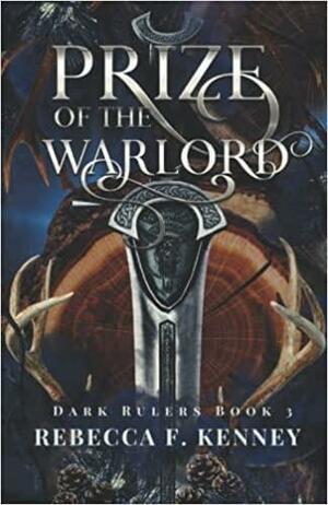 Prize of the Warlord: A Dark Rulers Romance by Rebecca F. Kenney